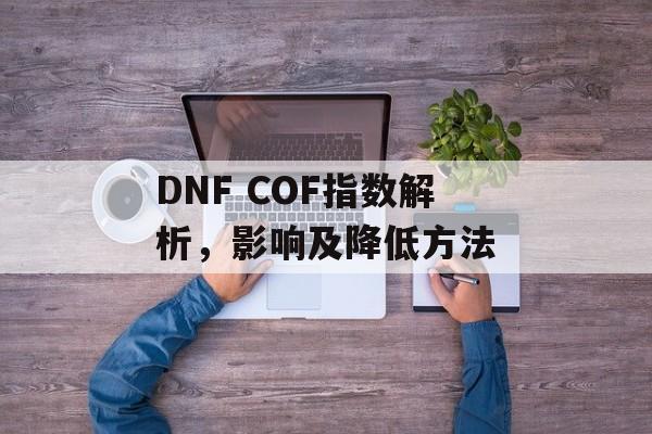 DNF COF指数解析，影响及降低方法