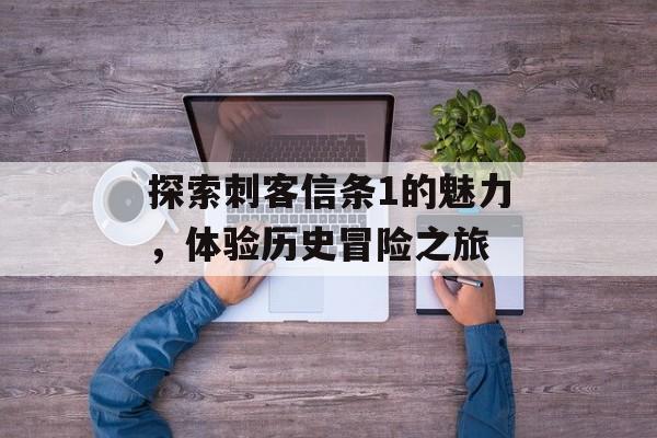 探索刺客信条1的魅力，体验历史冒险之旅