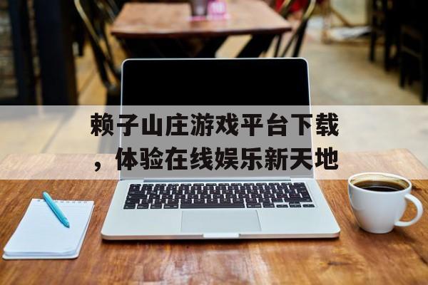 赖子山庄游戏平台下载，体验在线娱乐新天地