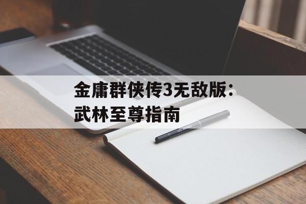 金庸群侠传3无敌版：武林至尊指南