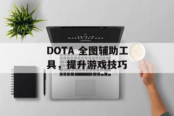 DOTA 全图辅助工具，提升游戏技巧
