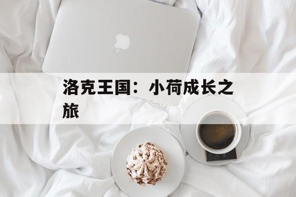 洛克王国：小荷成长之旅