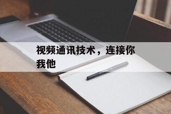 视频通讯技术，连接你我他