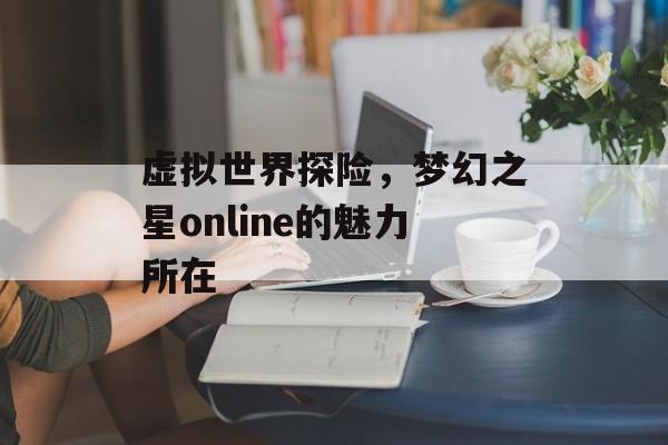 虚拟世界探险，梦幻之星online的魅力所在