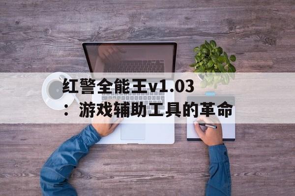 红警全能王v1.03：游戏辅助工具的革命