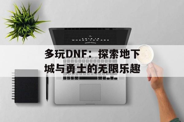 多玩DNF：探索地下城与勇士的无限乐趣