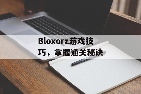 Bloxorz游戏技巧，掌握通关秘诀