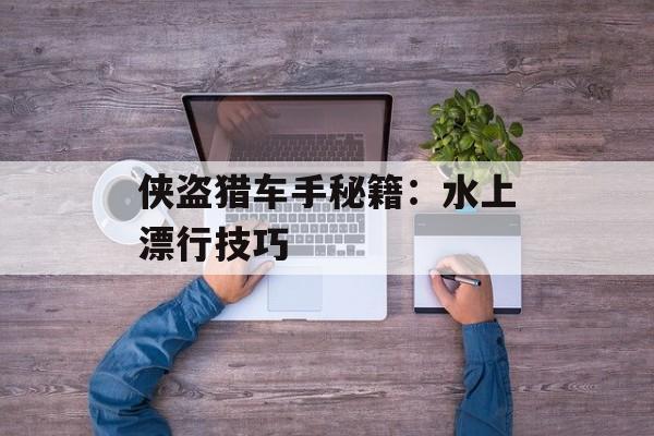 侠盗猎车手秘籍：水上漂行技巧