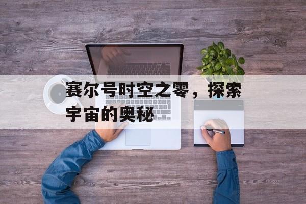 赛尔号时空之零，探索宇宙的奥秘