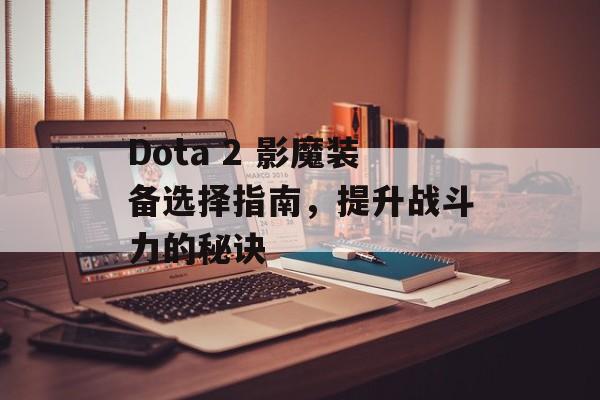 Dota 2 影魔装备选择指南，提升战斗力的秘诀
