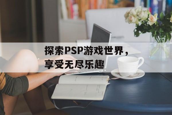 探索PSP游戏世界，享受无尽乐趣