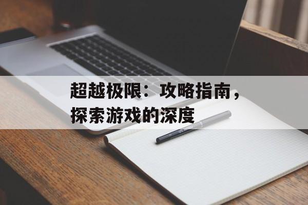 超越极限：攻略指南，探索游戏的深度