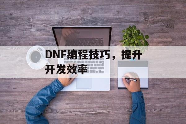 DNF编程技巧，提升开发效率
