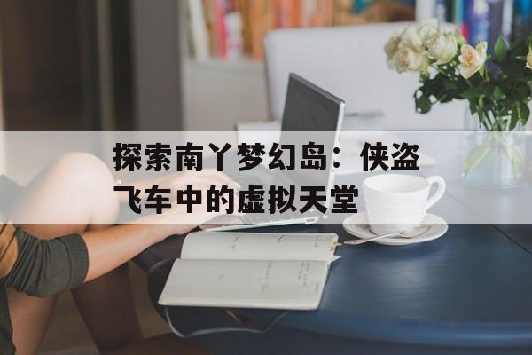 探索南丫梦幻岛：侠盗飞车中的虚拟天堂