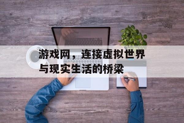 游戏网，连接虚拟世界与现实生活的桥梁