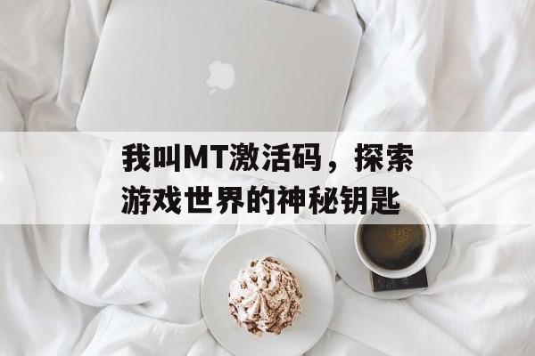 我叫MT激活码，探索游戏世界的神秘钥匙