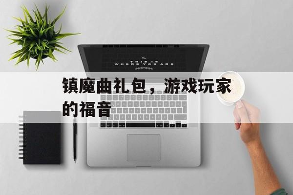 镇魔曲礼包，游戏玩家的福音