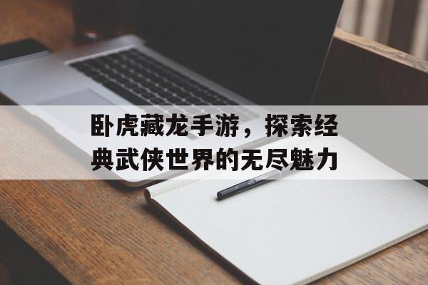卧虎藏龙手游，探索经典武侠世界的无尽魅力