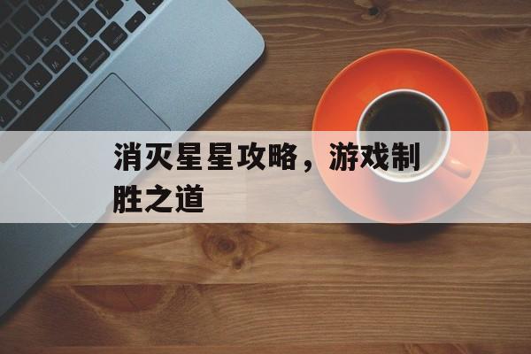 消灭星星攻略，游戏制胜之道
