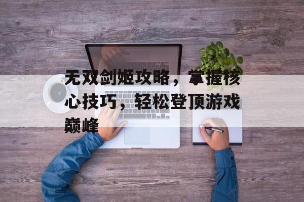 无双剑姬攻略，掌握核心技巧，轻松登顶游戏巅峰