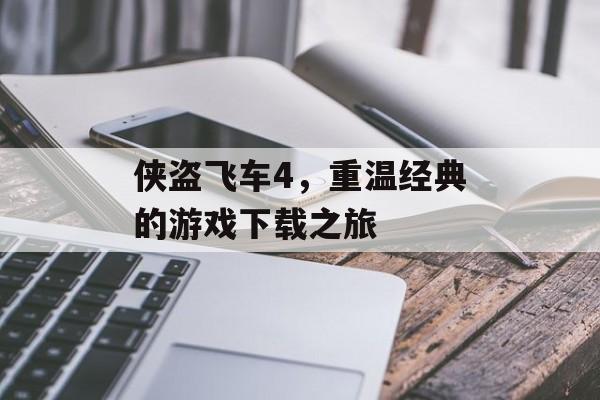侠盗飞车4，重温经典的游戏下载之旅