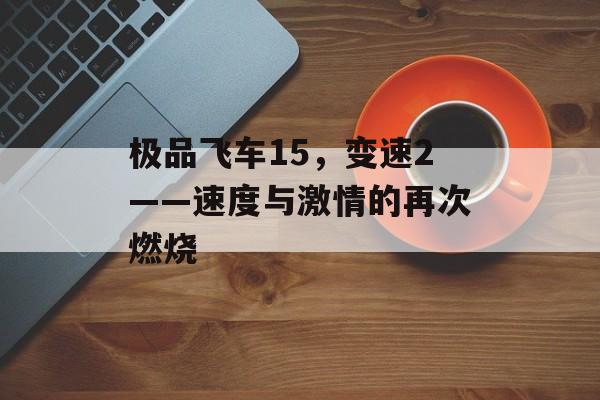 极品飞车15，变速2——速度与激情的再次燃烧