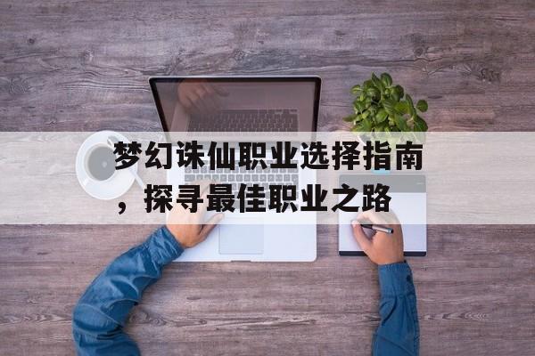 梦幻诛仙职业选择指南，探寻最佳职业之路