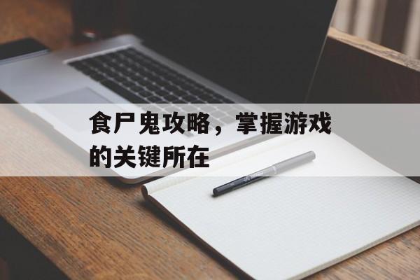 食尸鬼攻略，掌握游戏的关键所在