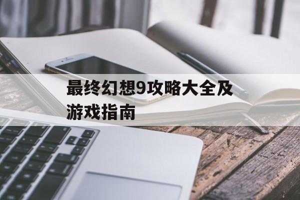 最终幻想9攻略大全及游戏指南
