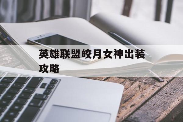 英雄联盟皎月女神出装攻略
