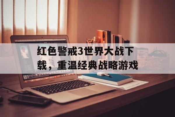 红色警戒3世界大战下载，重温经典战略游戏