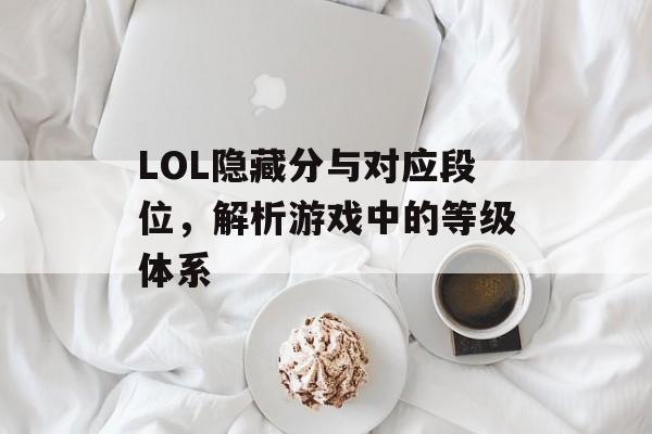 LOL隐藏分与对应段位，解析游戏中的等级体系