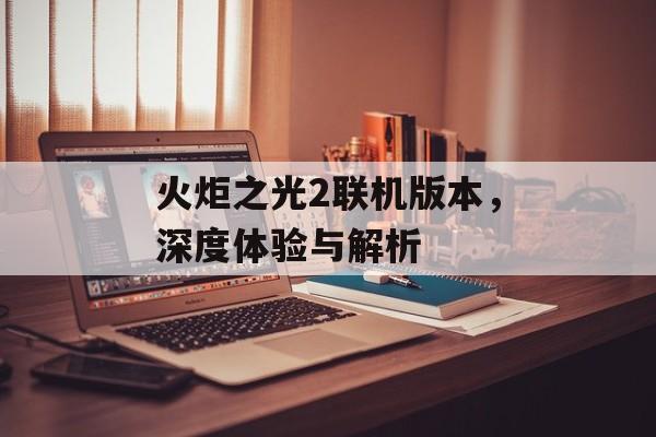 火炬之光2联机版本，深度体验与解析