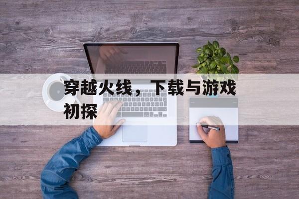 穿越火线，下载与游戏初探