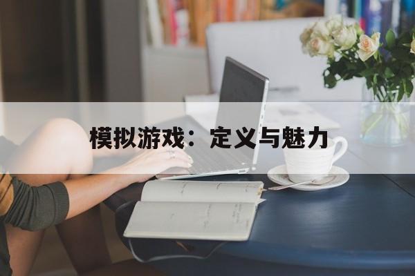 模拟游戏：定义与魅力