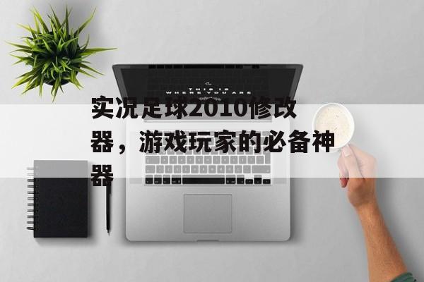 实况足球2010修改器，游戏玩家的必备神器