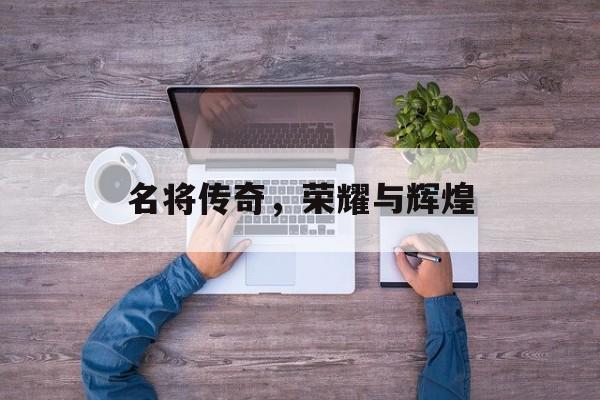 名将传奇，荣耀与辉煌