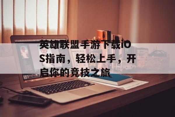英雄联盟手游下载iOS指南，轻松上手，开启你的竞技之旅