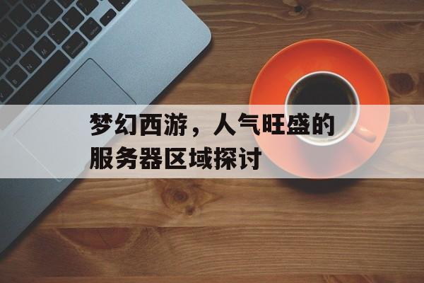 梦幻西游，人气旺盛的服务器区域探讨