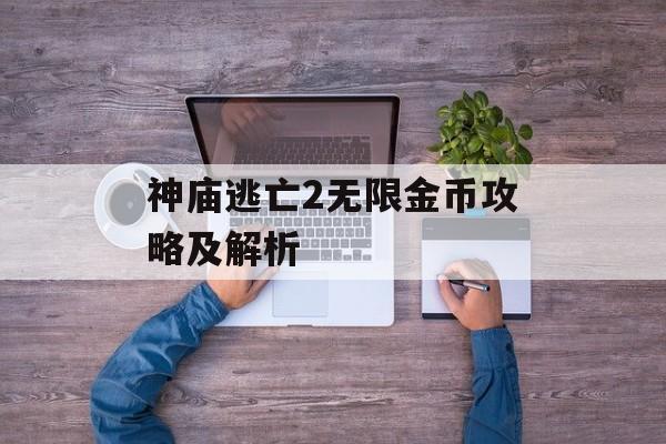 神庙逃亡2无限金币攻略及解析