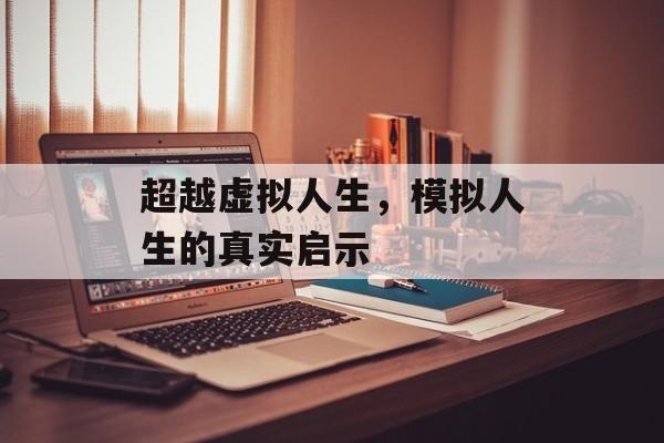 超越虚拟人生，模拟人生的真实启示
