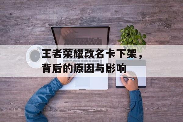 王者荣耀改名卡下架，背后的原因与影响