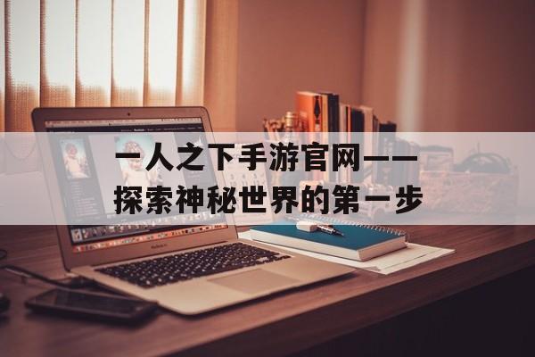 一人之下手游官网——探索神秘世界的第一步