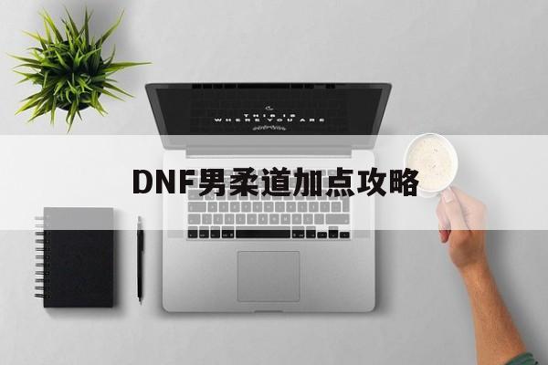 DNF男柔道加点攻略
