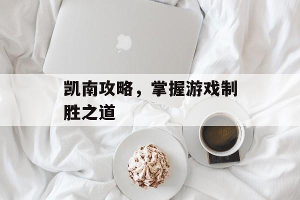 凯南攻略，掌握游戏制胜之道