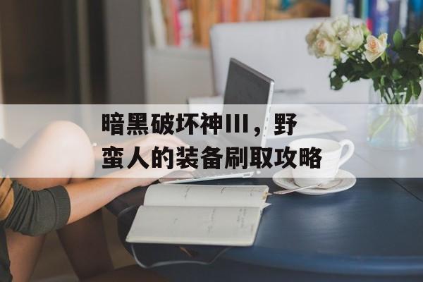 暗黑破坏神III，野蛮人的装备刷取攻略