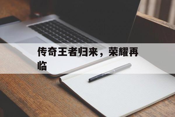 传奇王者归来，荣耀再临