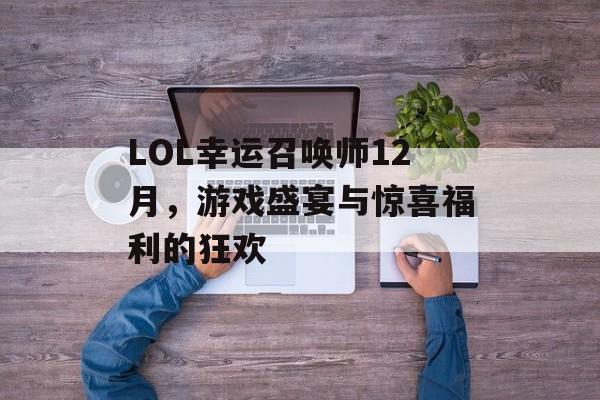 LOL幸运召唤师12月，游戏盛宴与惊喜福利的狂欢