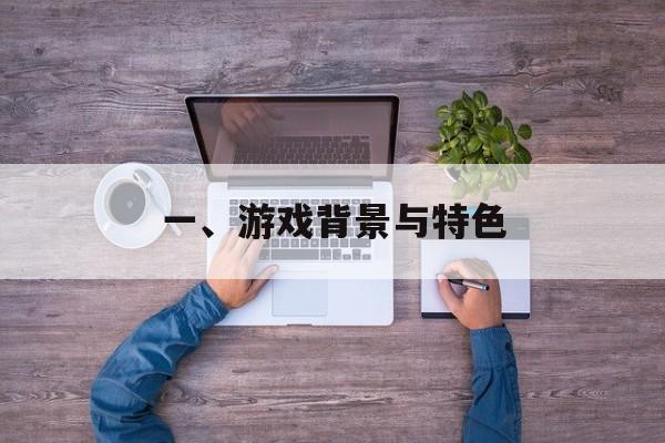 一、游戏背景与特色