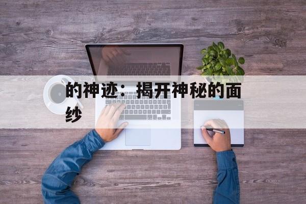 的神迹：揭开神秘的面纱